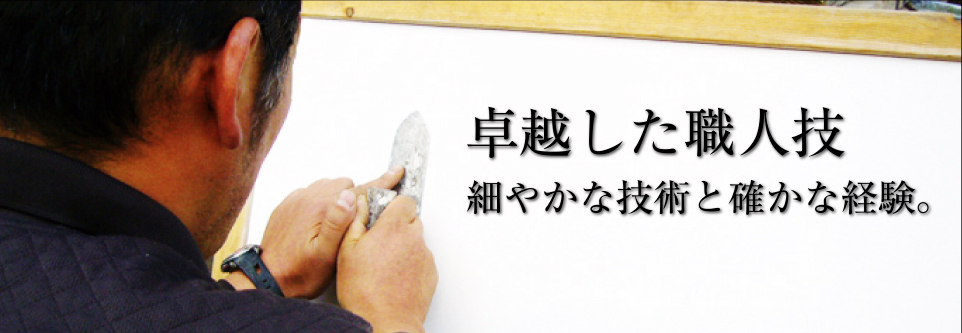 卓越した職人技 細やかな技術と確かな経験。